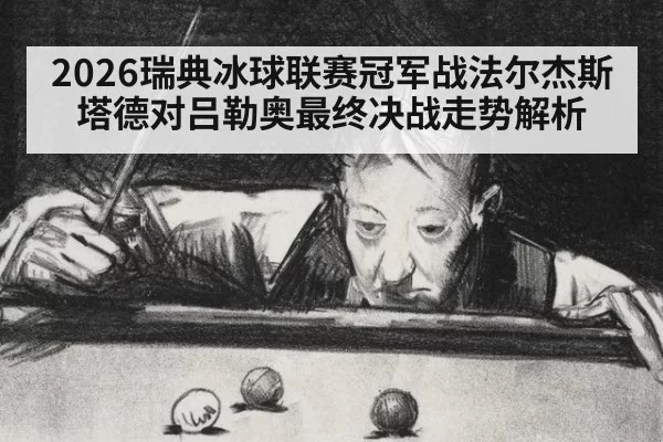 2026瑞典冰球联赛冠军战法尔杰斯塔德对吕勒奥最终决战走势解析